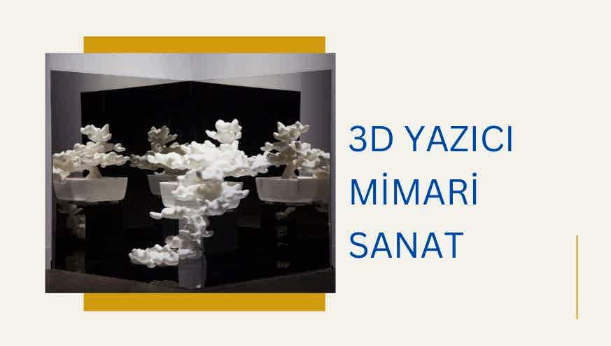 3D Yazıcı ile Mimari Sanat