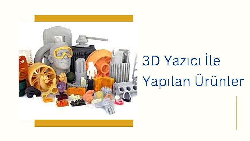 3D Yazıcı İle Yapılan Ürünler: Teknolojinin Sınırlarını Zorlayın